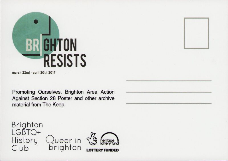Postcard with stamp and address lines on the right. On the left is the logo of Brighton Resists with the date 'march 22nd - april 20th 2017'. Text underneath this reads 'Promoting Ourselves. Brighton Area Action Against Section 28 Poster and other archive material from The Keep.' Beneath this are the logos for Brighton LGBTQ+ History Club, Queer in brighton, and the National Lottery Fund.