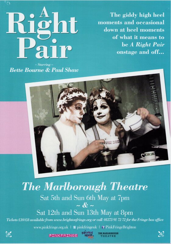 Poster with turquoise blue and pink striped background. In the centre is a sepia-toned photograph of two people in black and white drag make-up and wearing laurel headbands. Both wear white shirts and braces and are sitting at a table. The person on the right pours tea from a teapot into a teacup held by the person on the left. The poster title reads 'A Right Pair ~ Starring ~ Bette Bourne & Paul Shaw'. At top right smaller text reads 'The giddy high hell moments and occasional down at heel moments of what it means to be A Right Pair onstage and off...'. Text below the photograph reads 'The Marlborough Theatre Sat 5th and Sun 6th May at 7pm ~& ~ Sat 12th and Sun 13th May at 8pm Tickets £10/£8 available from www.brightonfringe.org or call 01273 91 72 72 for the Fringe box office'. At the bottom is a line of website and social media links for Pink Fringe, and beneath this the logos of (left to right) Pink Fringe, Brighton Fringe 2012, and The Marlborough Theatre.